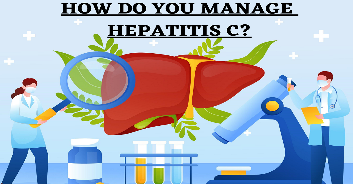 HOW DO YOU MANAGE HEPATITIS C?