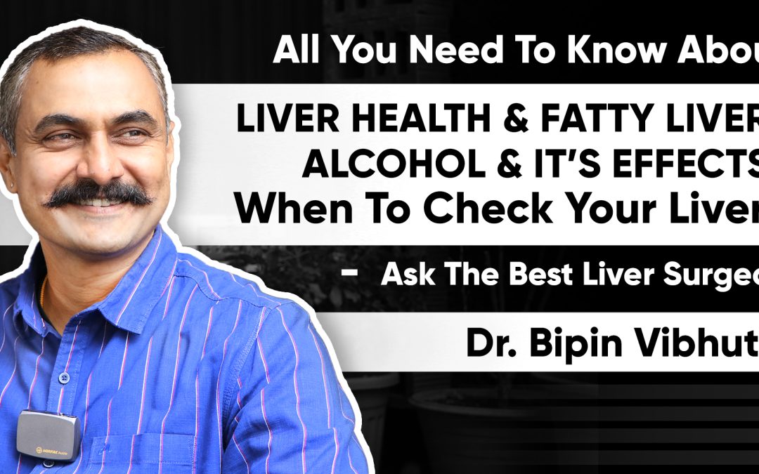 All You Need to Know About – Liver health? Alcohol & its effects ? When to check Your Liver ?